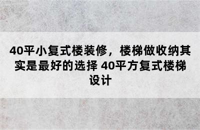 40平小复式楼装修，楼梯做收纳其实是最好的选择 40平方复式楼梯设计